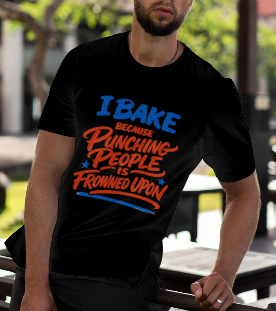 I Bake Because Punching People Is Frowned Upon Funny Baking T-Shirt
