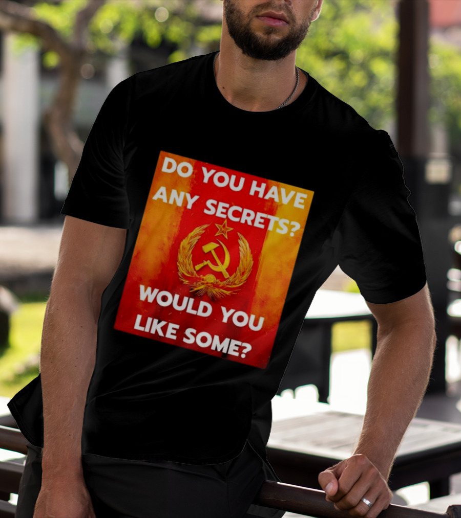 Do You Have Any Secrets Hammer And Sickle Would You Like Some T-Shirt