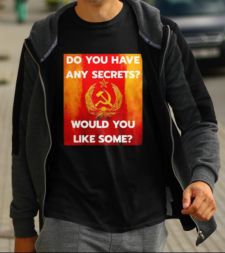 Do You Have Any Secrets Hammer And Sickle Would You Like Some T-Shirt