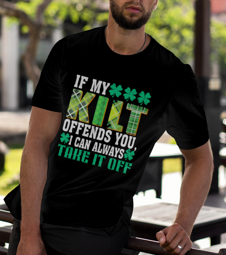 If My Kilt Offends You I Can Always Take It Off Shamrock St. Patrick's Day T-Shirt
