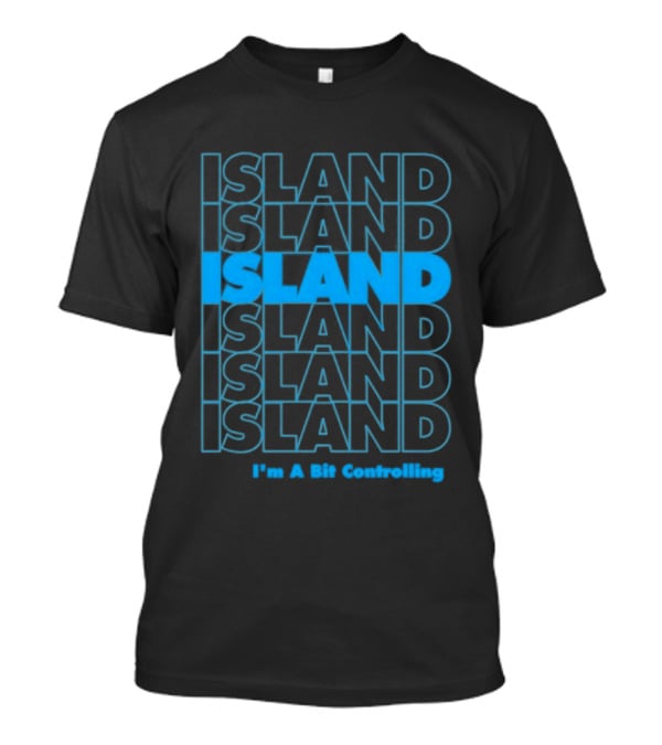Island I'm A Bit Controlling Island Repeat T-Shirt