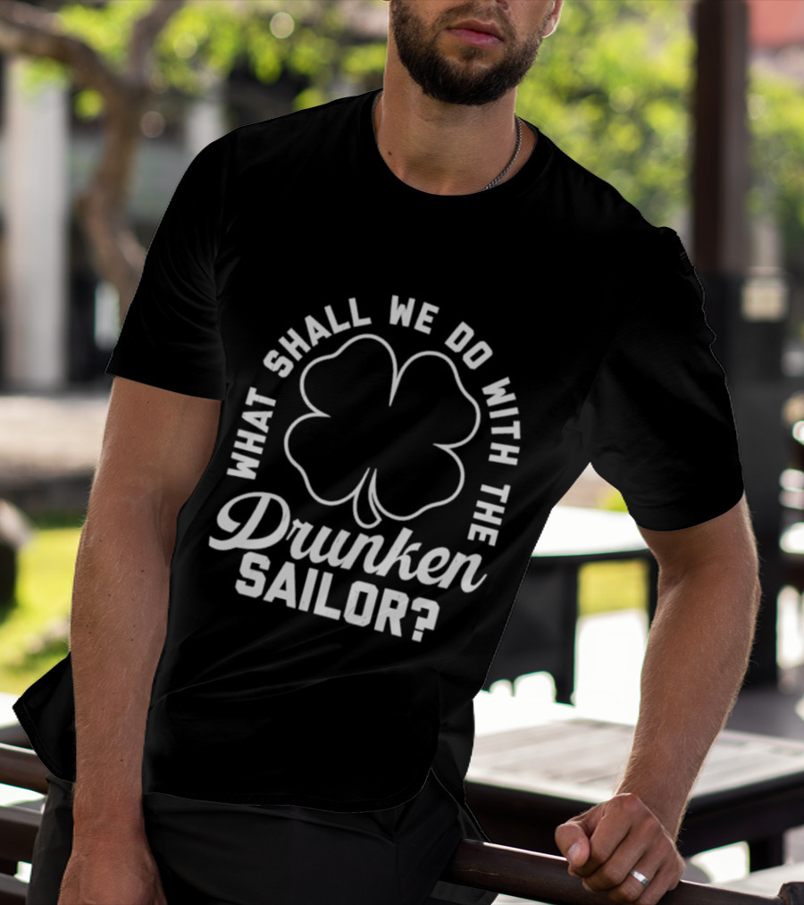 What Shall We Do With The Drunken Sailor Shamrock T-Shirt