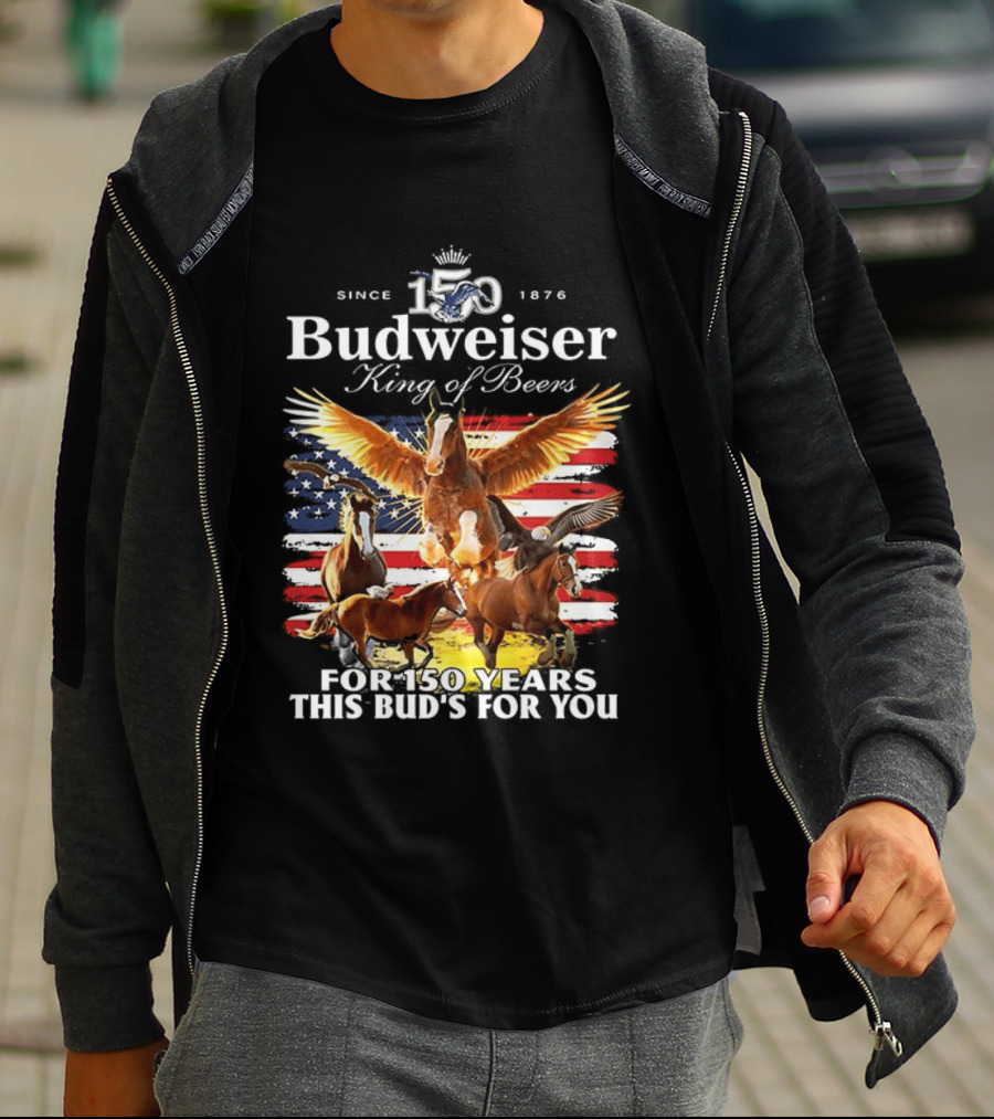 Budweiser King Of Beers 150 Years Clydesdale Since 1876 This Bud's For You T-Shirt