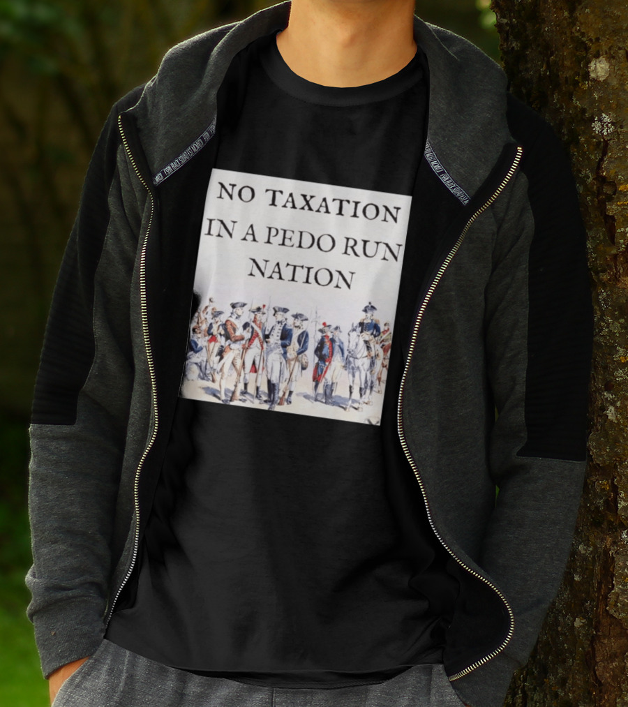 No Taxation In A Pedo Run Nation Revolutionary Theme With Historic Military T-Shirt