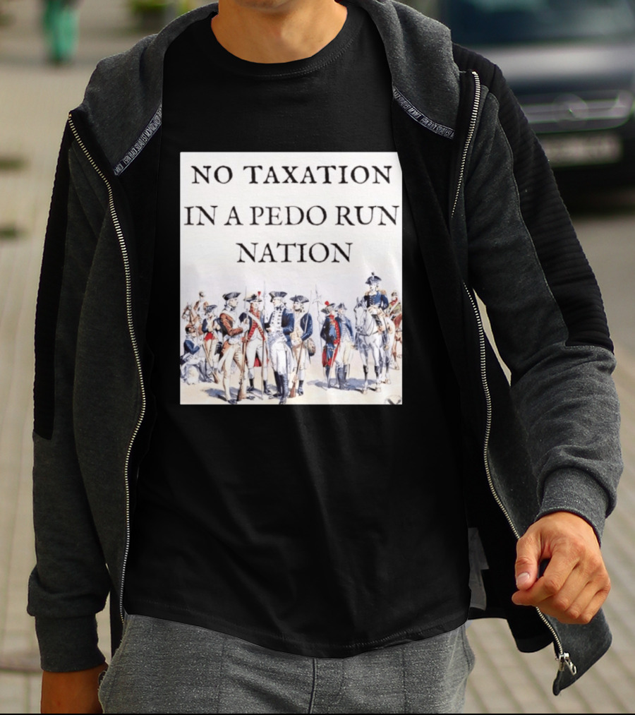 No Taxation In A Pedo Run Nation Revolutionary Theme With Historic Military T-Shirt