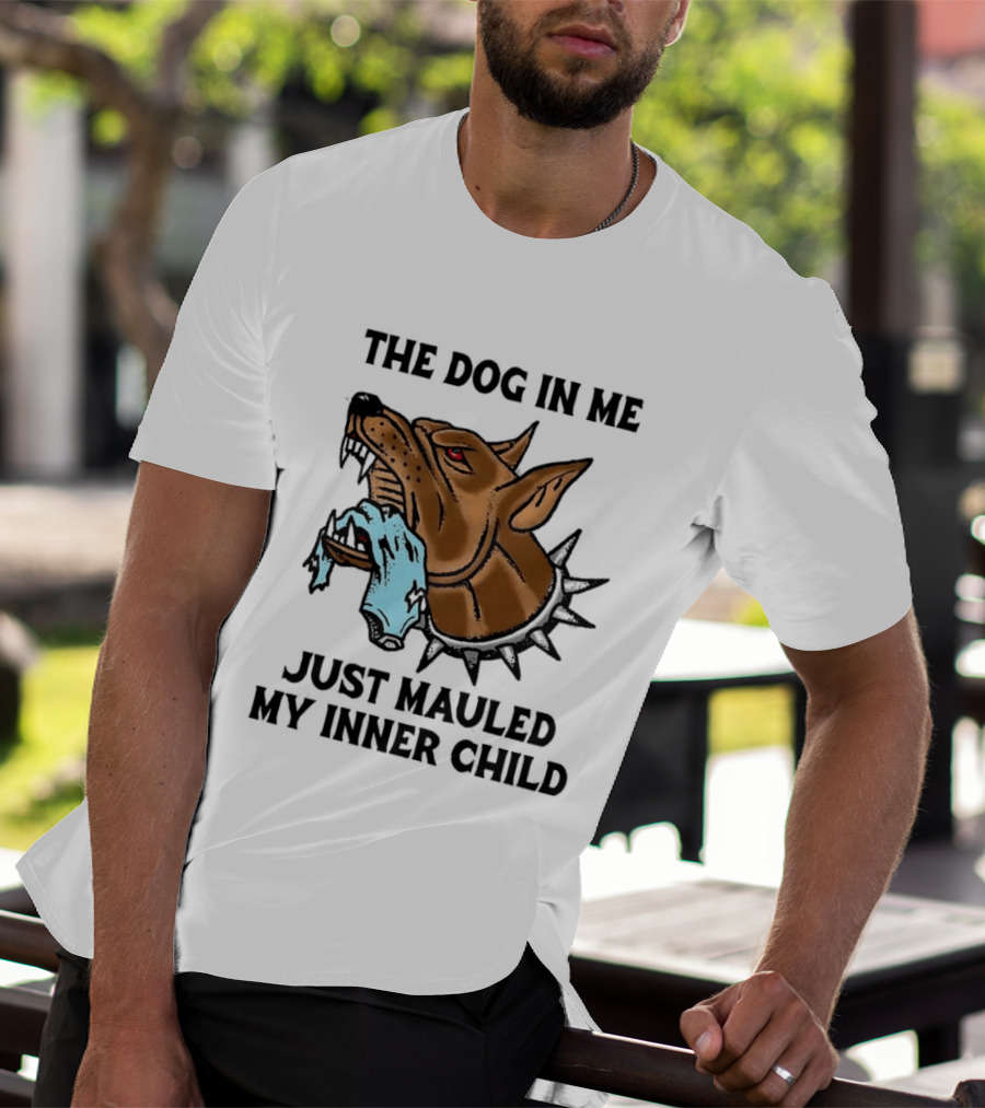 The Dog In Me Just Mauled My Inner Child Fierce Canine T-Shirt