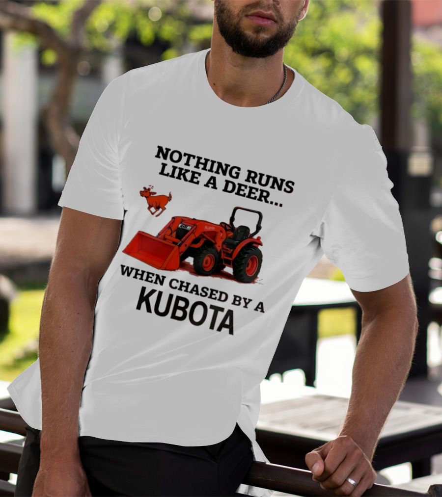 Nothing Runs Like A Deer When Chased By A Kubota T-Shirt