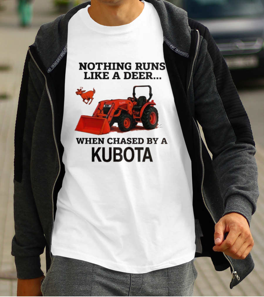 Nothing Runs Like A Deer When Chased By A Kubota T-Shirt