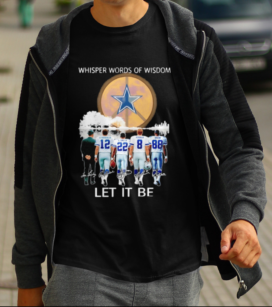 Dallas Cowboys Staubach Emmitt Smith Aikman Irvin Whisper Words Of Wisdom Let It Be T-Shirt