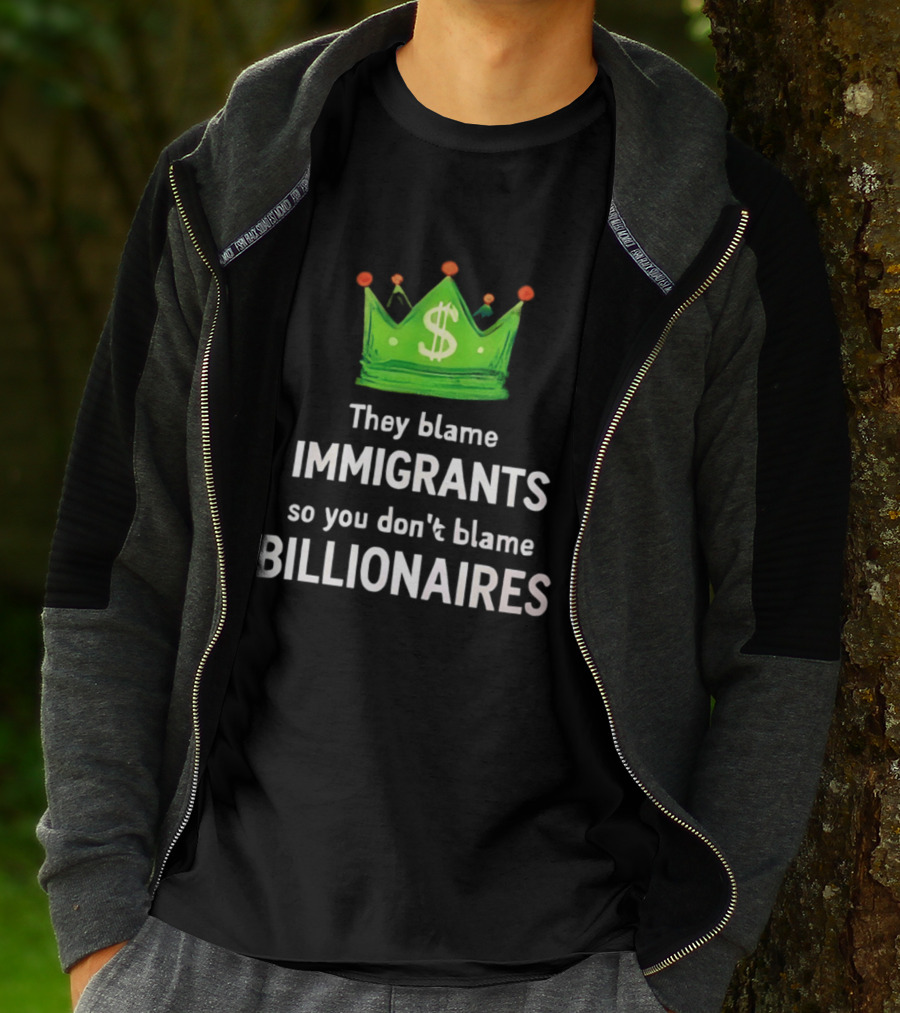 They Blame Immigrants So You Don't Blame Billionaires Dollar Crown T-Shirt