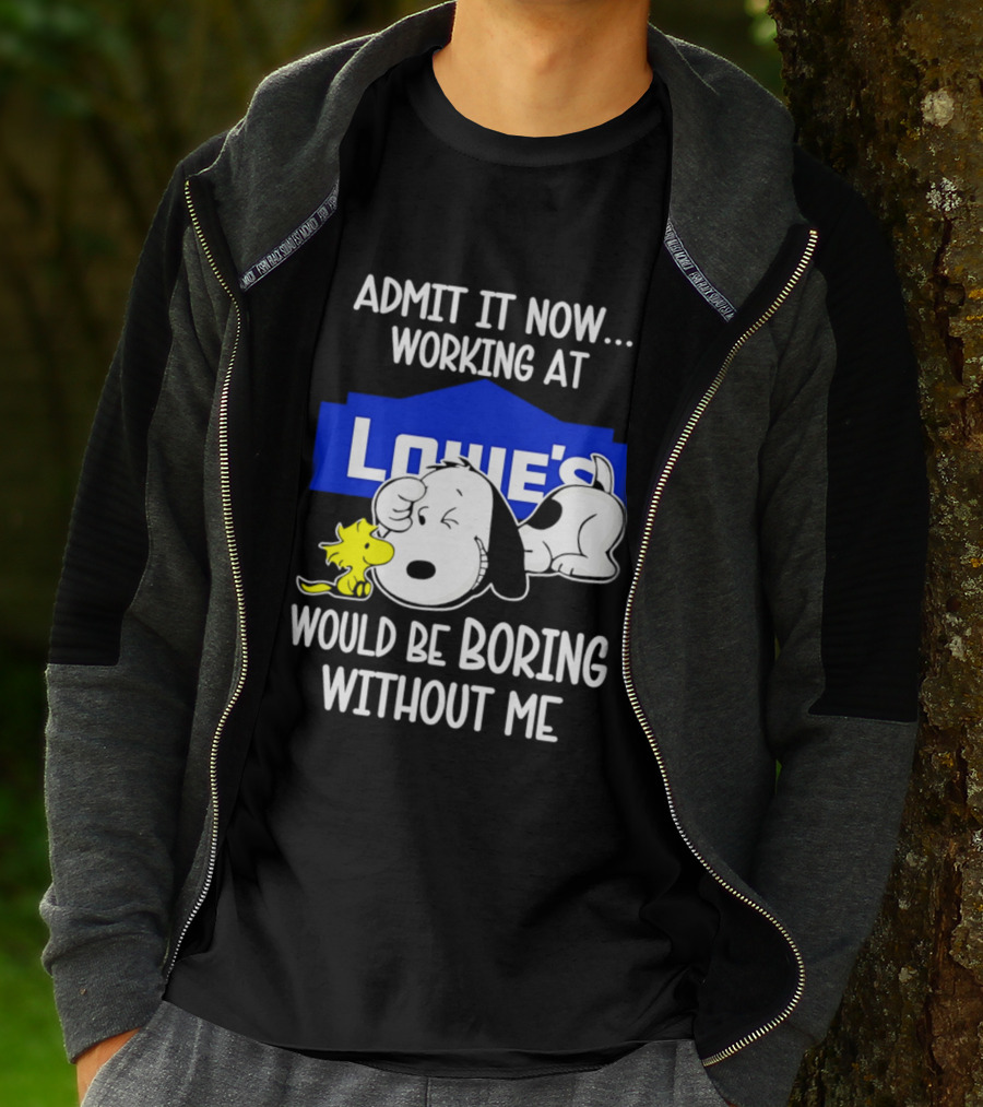 Admit It Now Working At Lowe's Would Be Boring Without Me Snoopy Woodstock T-Shirt