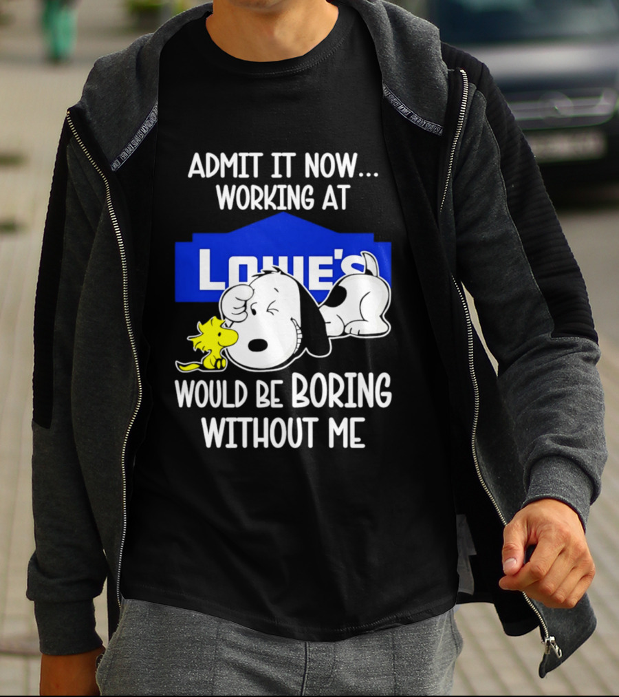 Admit It Now Working At Lowe's Would Be Boring Without Me Snoopy Woodstock T-Shirt