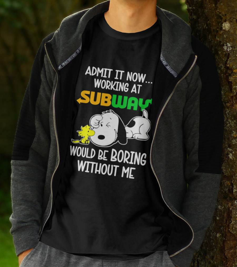 Admit It Now Working At Subway Would Be Boring Without Me Snoopy Woodstock T-Shirt