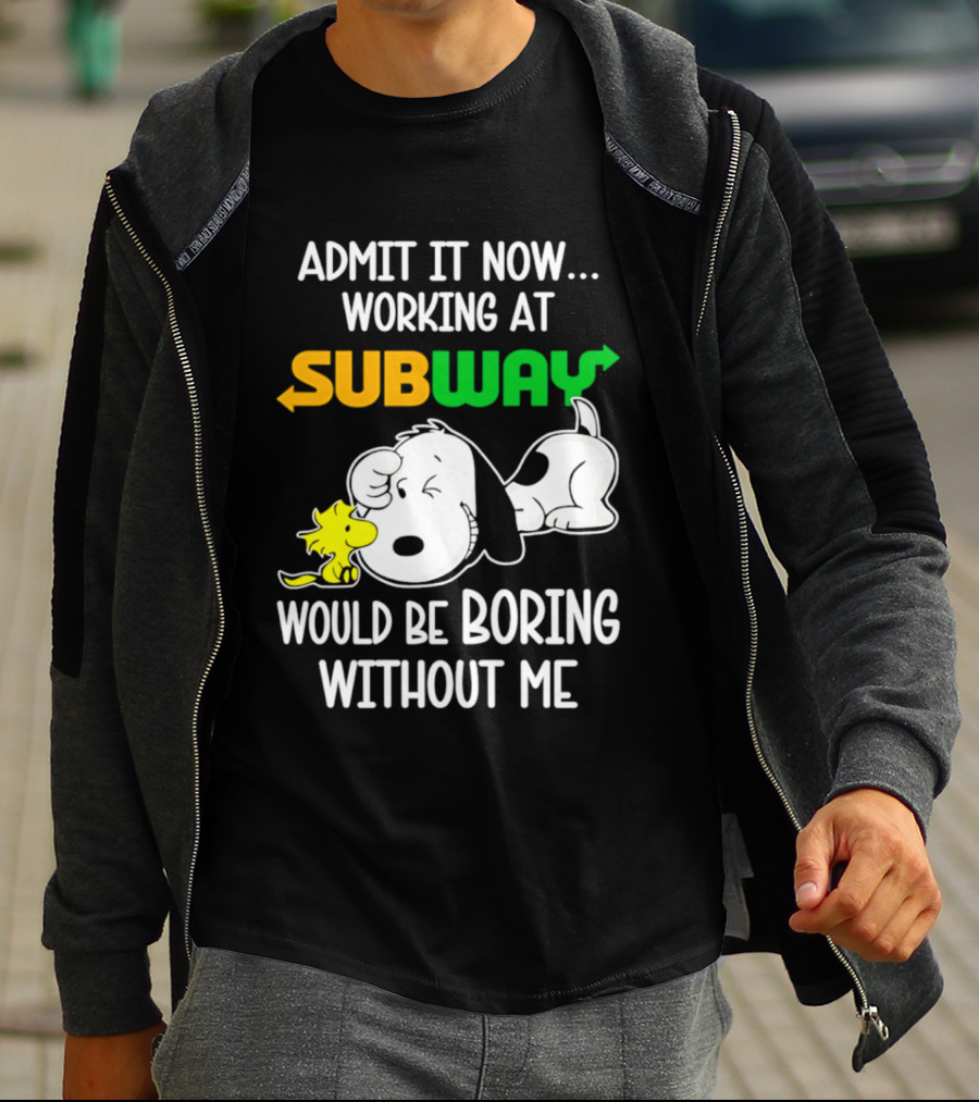 Admit It Now Working At Subway Would Be Boring Without Me Snoopy Woodstock T-Shirt