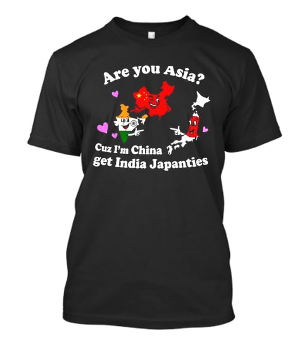 Are You Asia Cuz I'm China Get India Japanties Map Characters T-Shirt