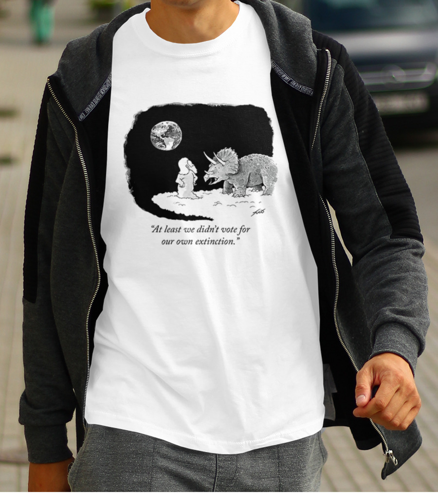 At Least We Didn't Vote For Our Own Extinction Dinosaur Cartoon Humor T-Shirt