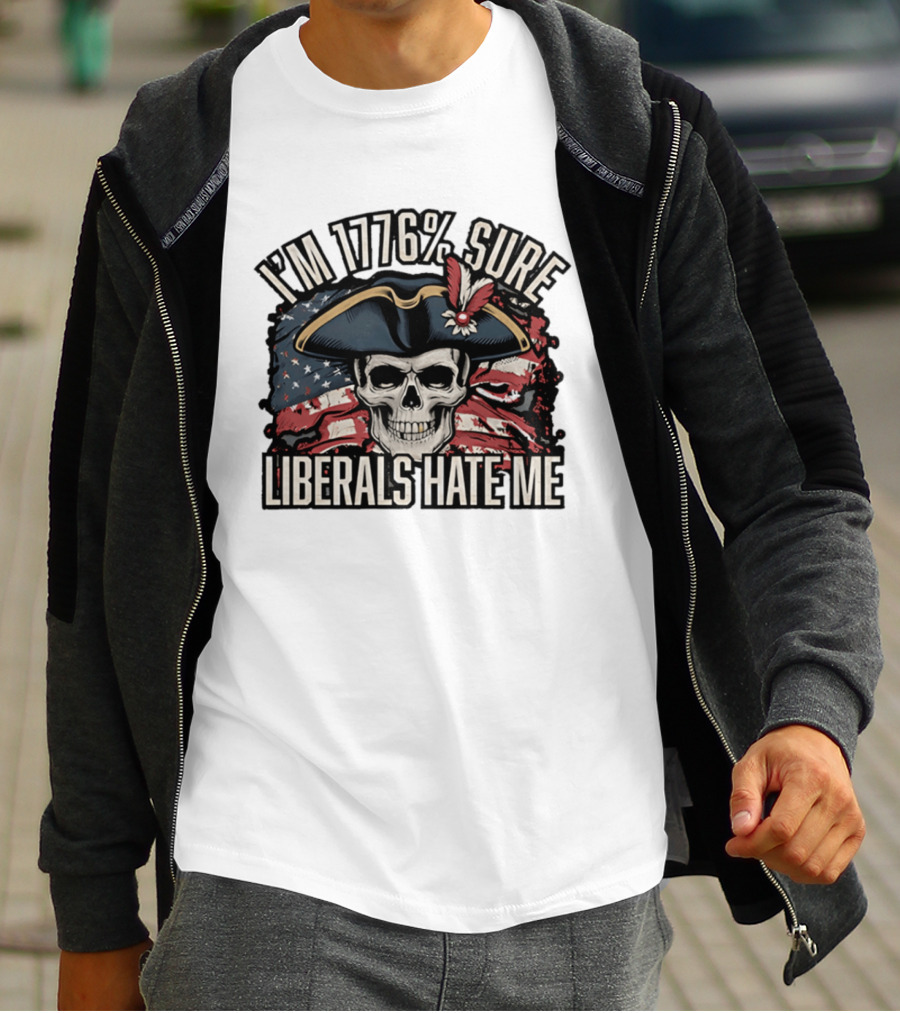 I'm 1776 Sure Liberals Hate Me Skull With Revolutionary Hat And American Flag T-Shirt