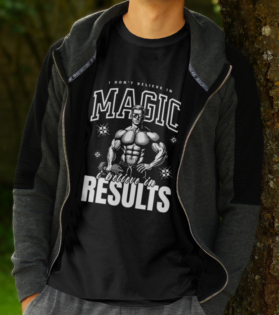 I Don't Believe In Magic I Believe In Results Bodybuilder Fitness Motivation T-Shirt
