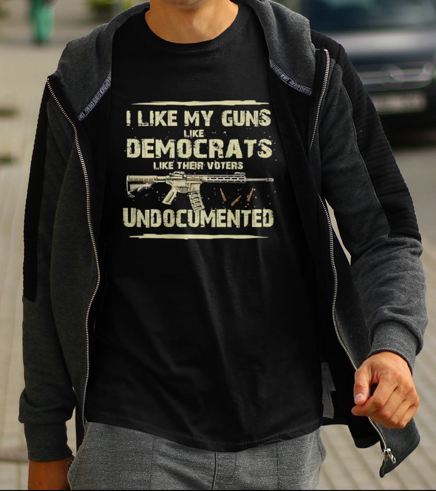 I Like My Guns Like Democrats Like Their Voters Undocumented Rifle Ammunition T-Shirt