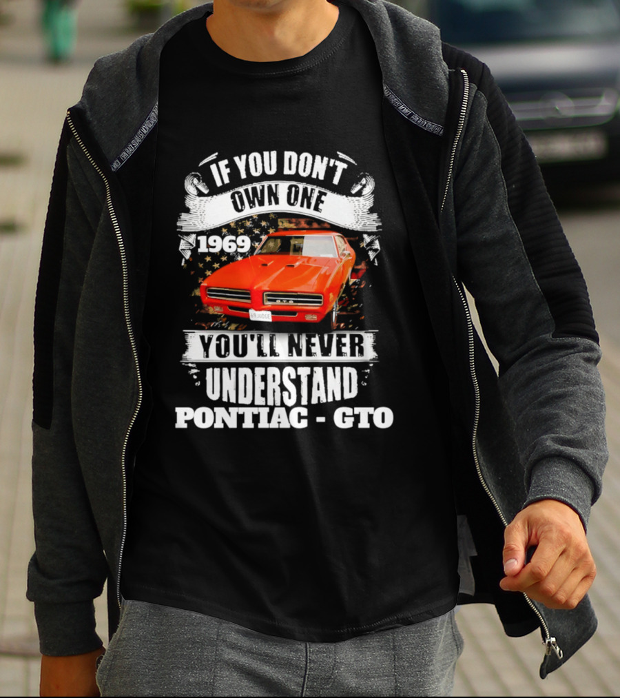 If You Don't Own One 1969 You'll Never Understand Pontiac GTO T-Shirt