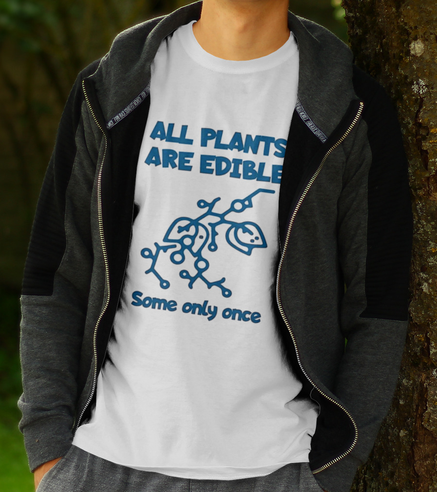 All Plants Are Edible Some Only Once Sarcastic Botanical Humor T-Shirt