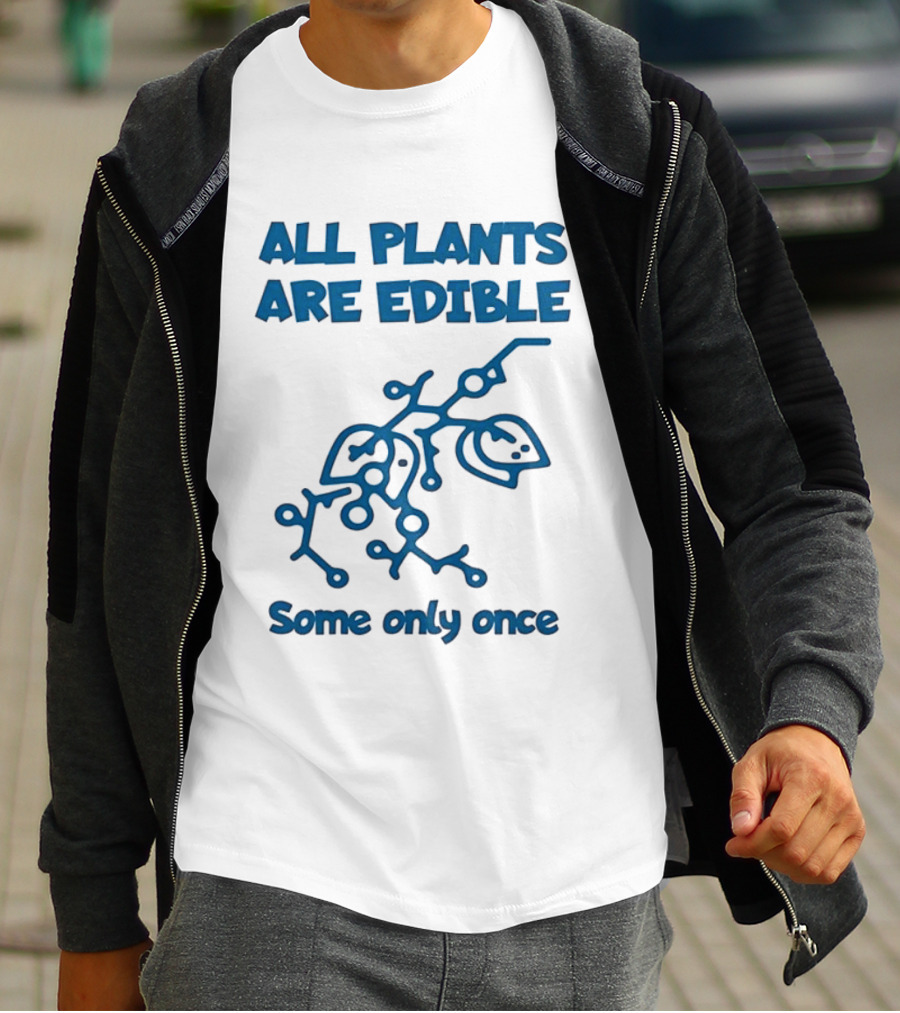 All Plants Are Edible Some Only Once Sarcastic Botanical Humor T-Shirt
