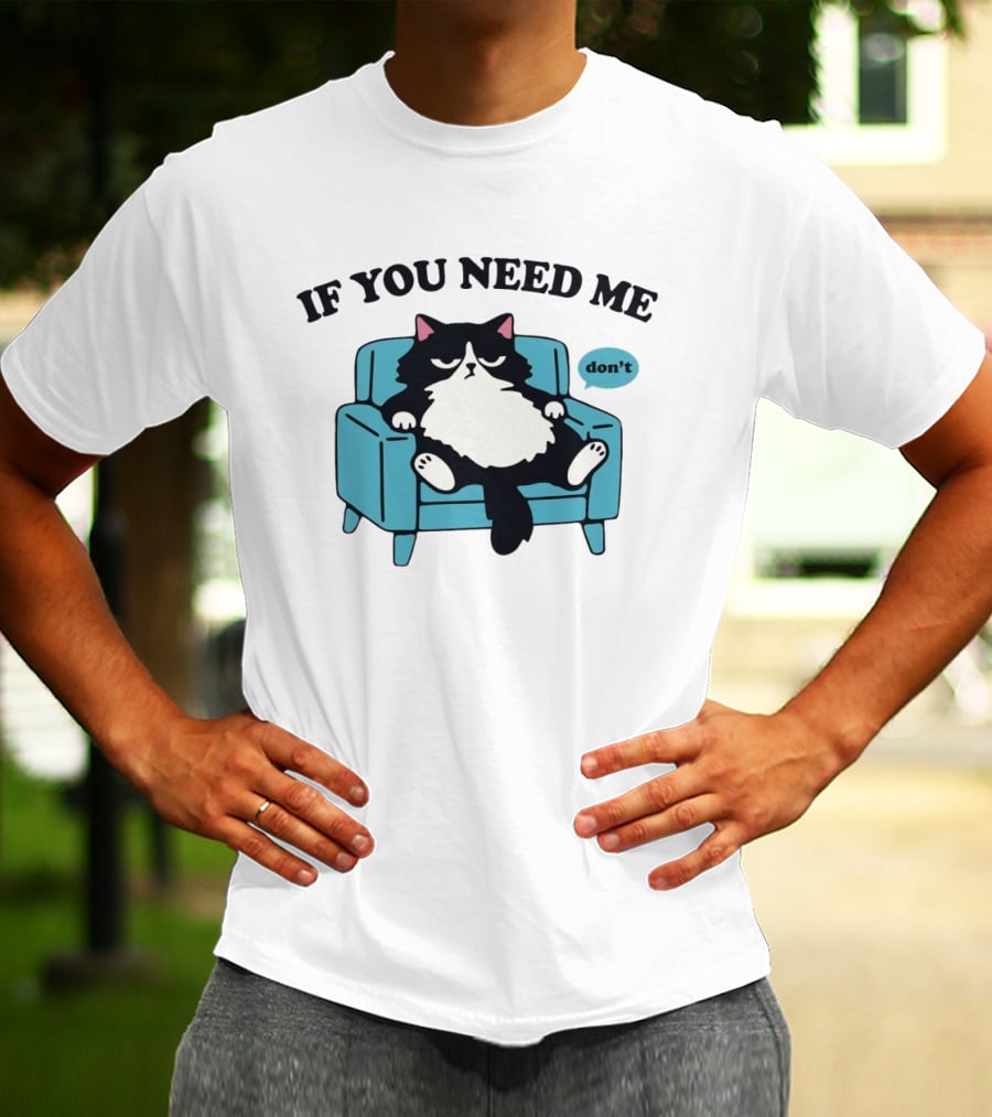 If You Need Me Don't Cat Sitting On Chair T-Shirt