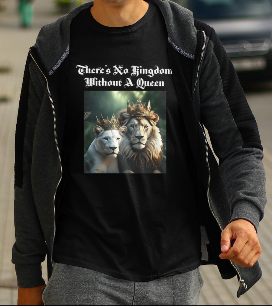There's No Kingdom Without A Queen Lion King And Queen T-Shirt