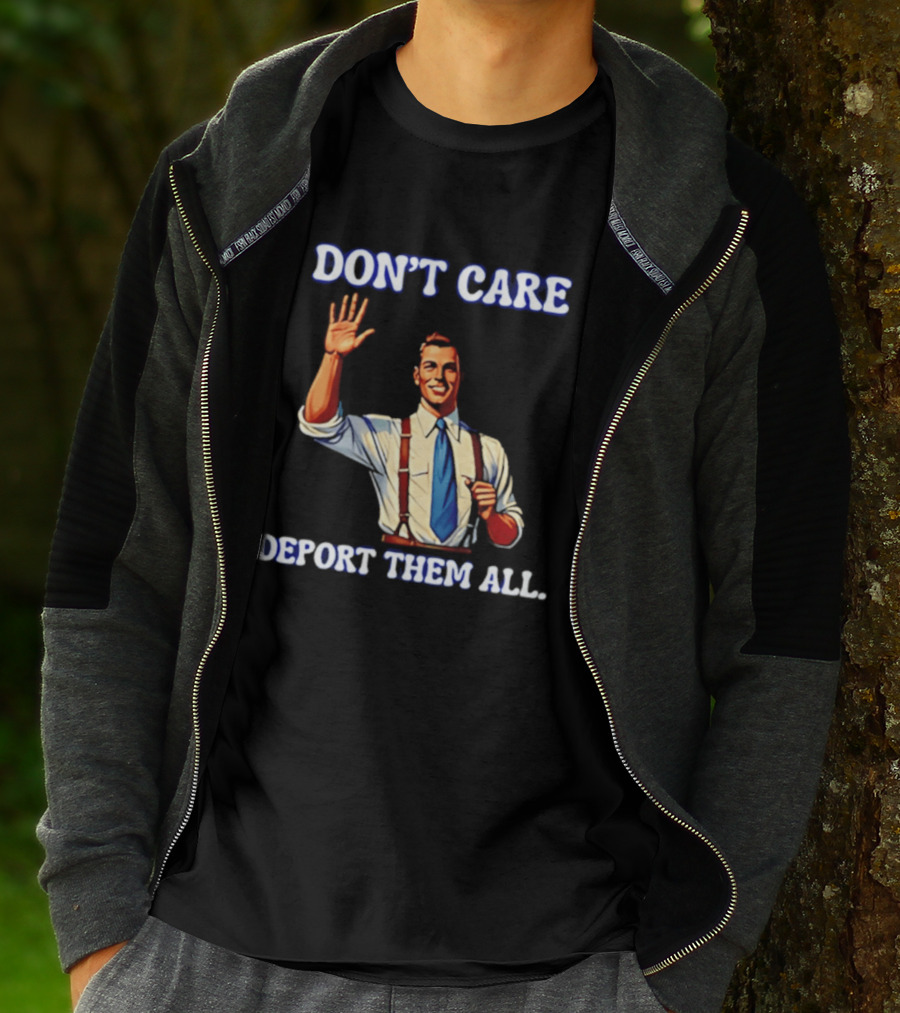 Don't Care Deport Them All T-Shirt