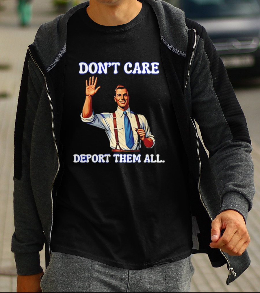Don't Care Deport Them All T-Shirt