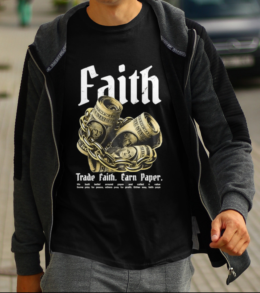 Faith Trade Faith Earn Paper We Built Belief Around Paper And Called It Value T-Shirt