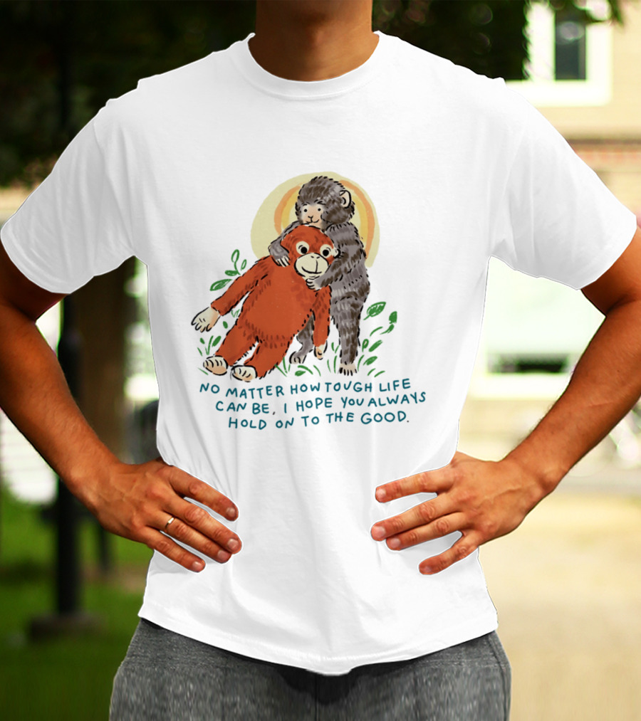 Punch Monkey No Matter How Tough Life Can Be I Hope You Always Hold On To The Good Hug T-Shirt