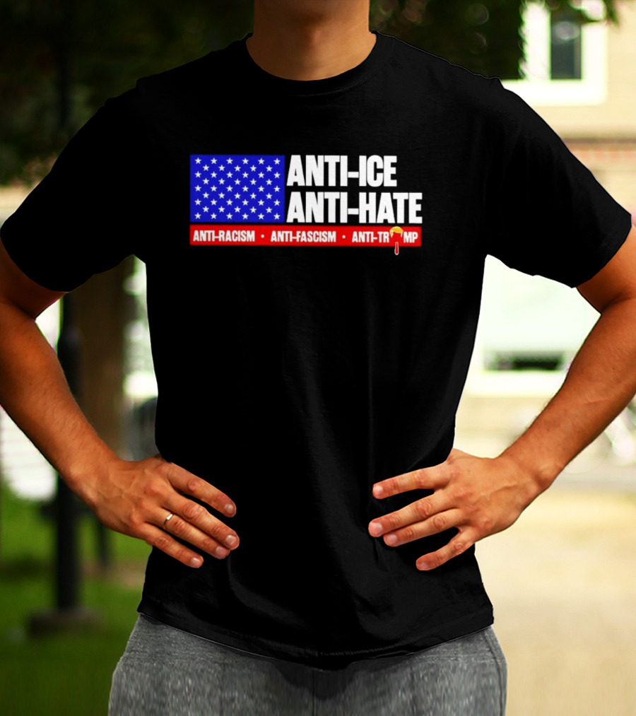 Anti ICE Anti Hate Anti Racism Anti Fascism Anti Trump T-Shirt