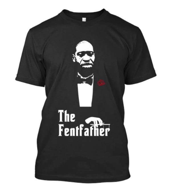 George Floyd The Fentfather T-Shirt