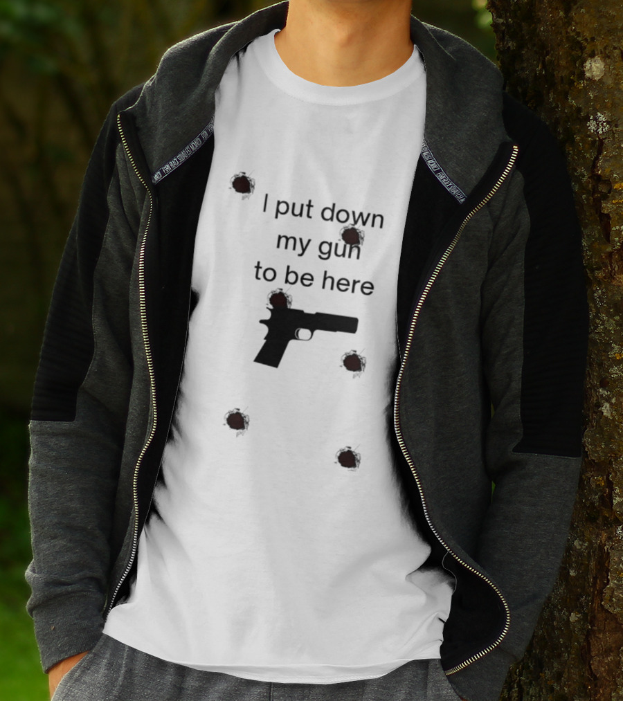 I Put Down My Gun To Be Here Bullet Holes T-Shirt