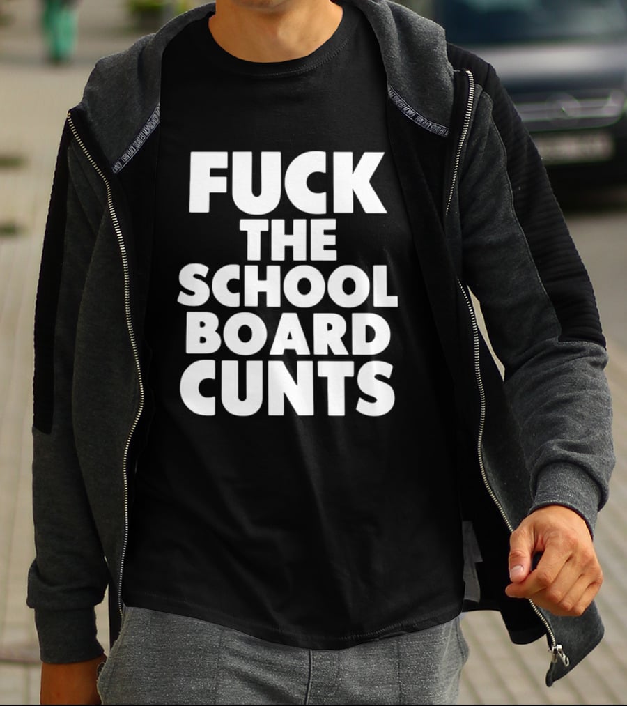 Fuck The School Board Cunts T-Shirt