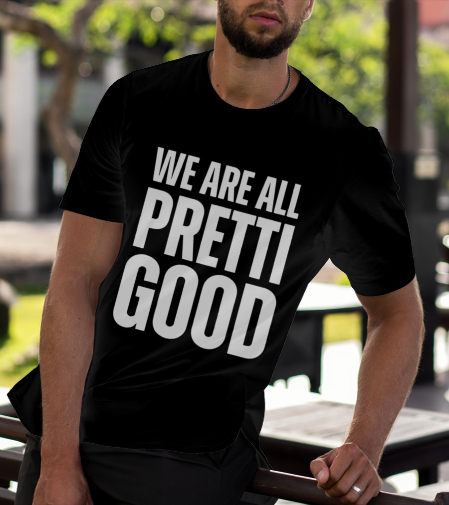 We Are All Pretti Good T-Shirt