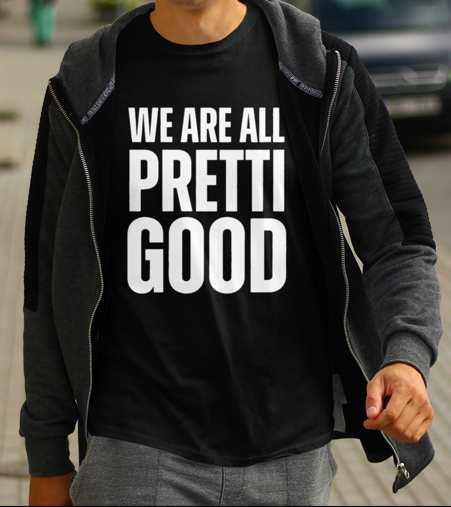 We Are All Pretti Good T-Shirt