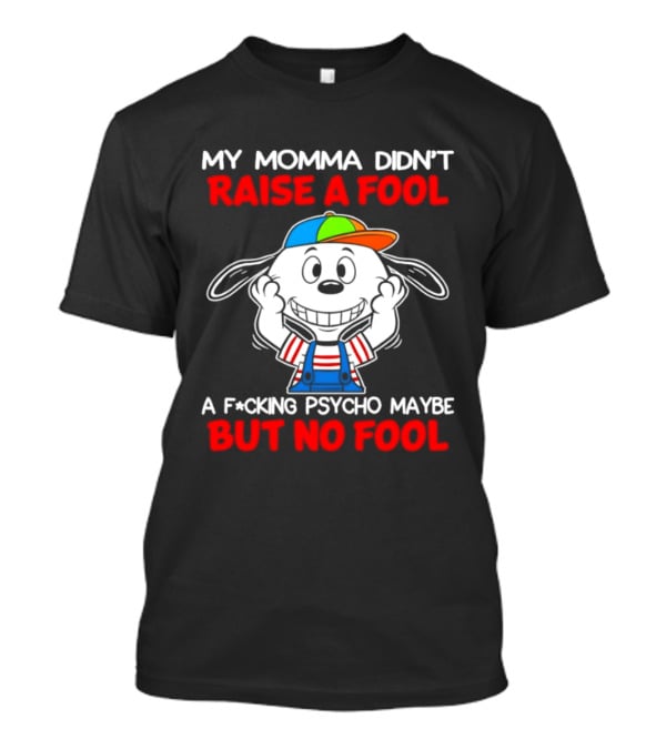 Snoopy My Momma Didn't Raise A Fool But No Fool A F*cking Psycho Maybe T-Shirt