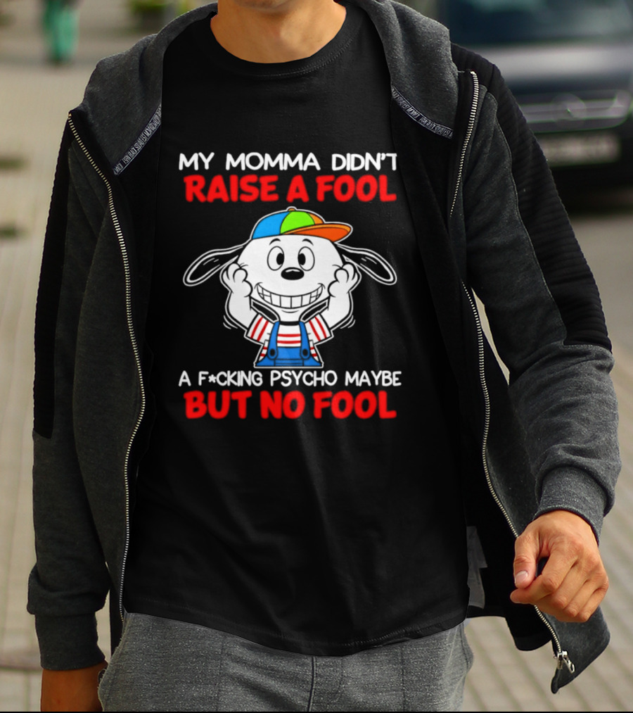 Snoopy My Momma Didn't Raise A Fool But No Fool A F*cking Psycho Maybe T-Shirt