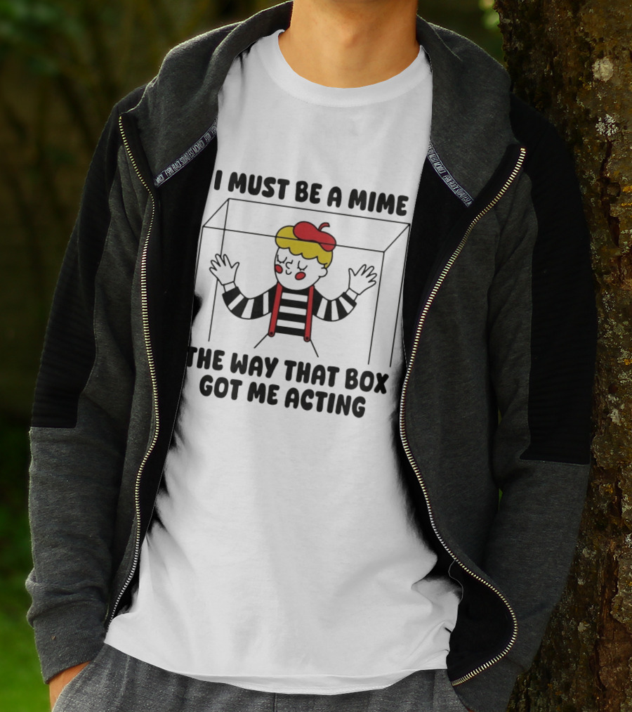 I Must Be A Mime Box Got Me Acting Pun Joke T-Shirt