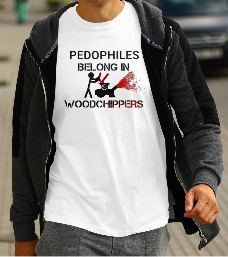 Pedophiles Belong In Wood Chippers T-Shirt