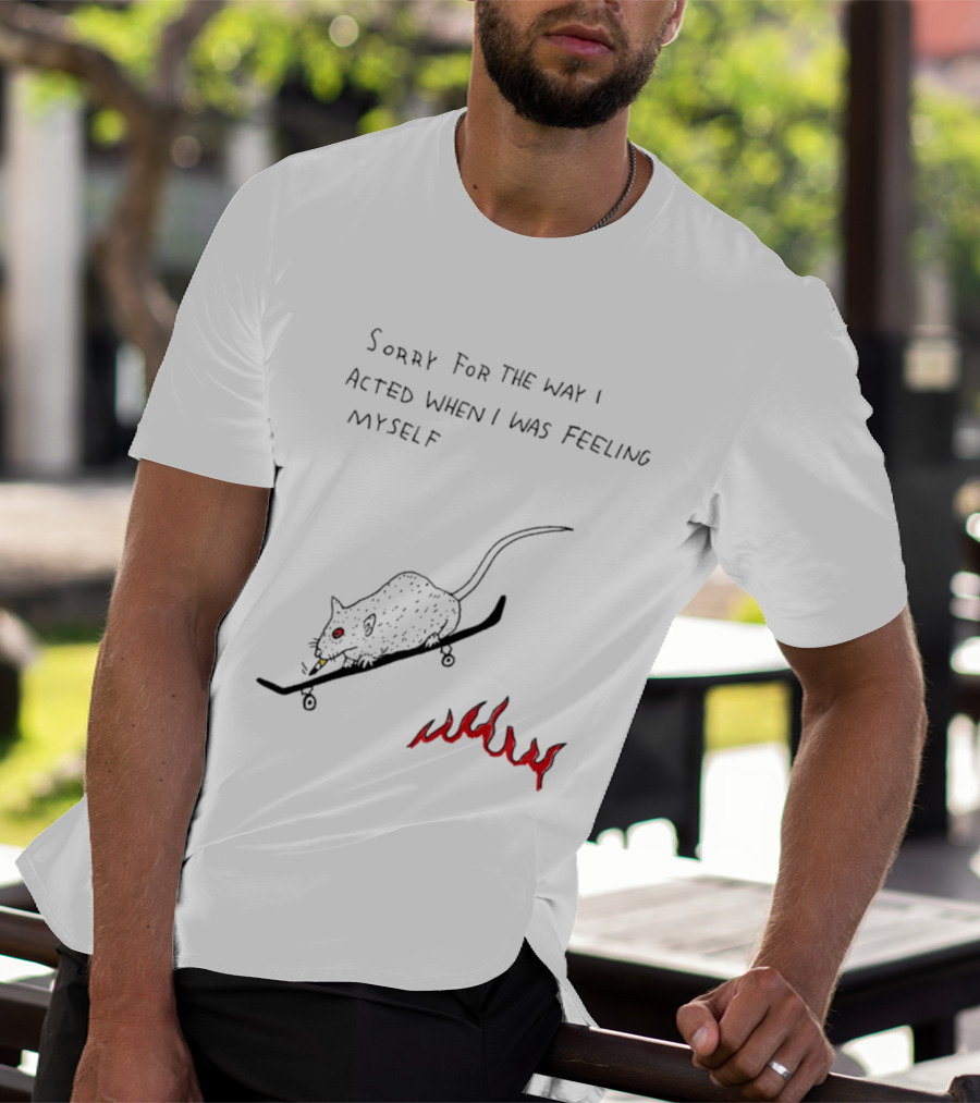 Sorry For The Way I Acted When I Was Feeling Myself Skateboarding Rat Flames T-Shirt