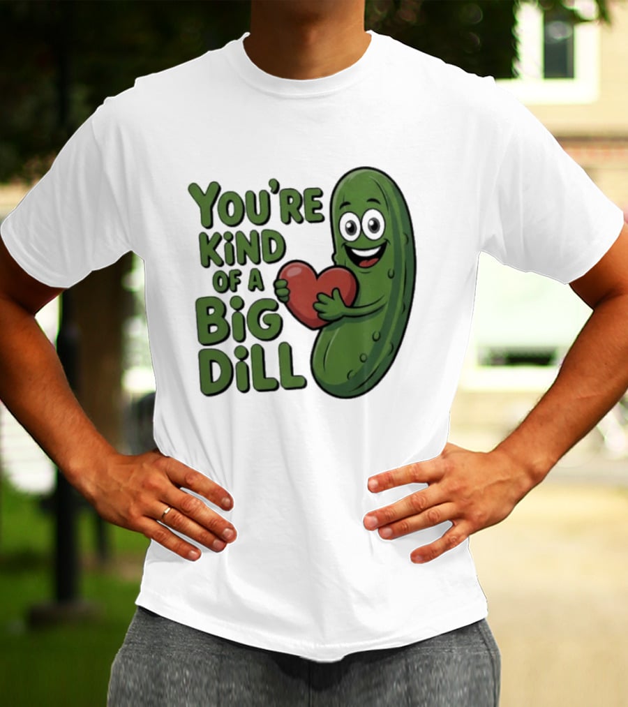 You're Kind Of A Big Dill Pickle Holding Heart T-Shirt