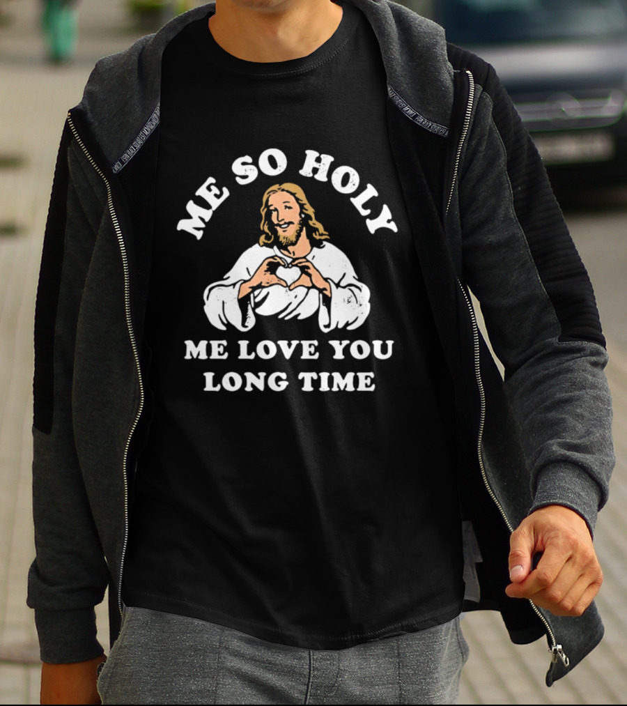 Me So Holy Me Love You Long Time Jesus Heart Hands T-Shirt