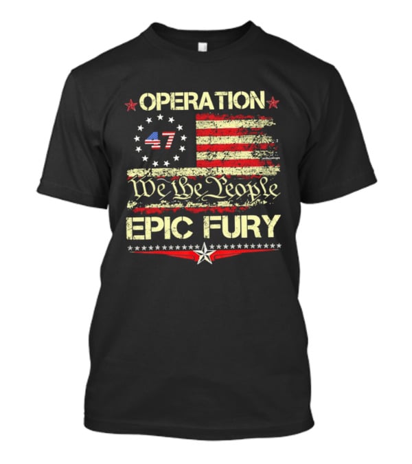 Operation 47 We The People Epic Fury Flag USA T-Shirt