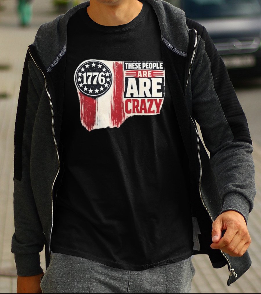 1776 These People Are Crazy T-Shirt