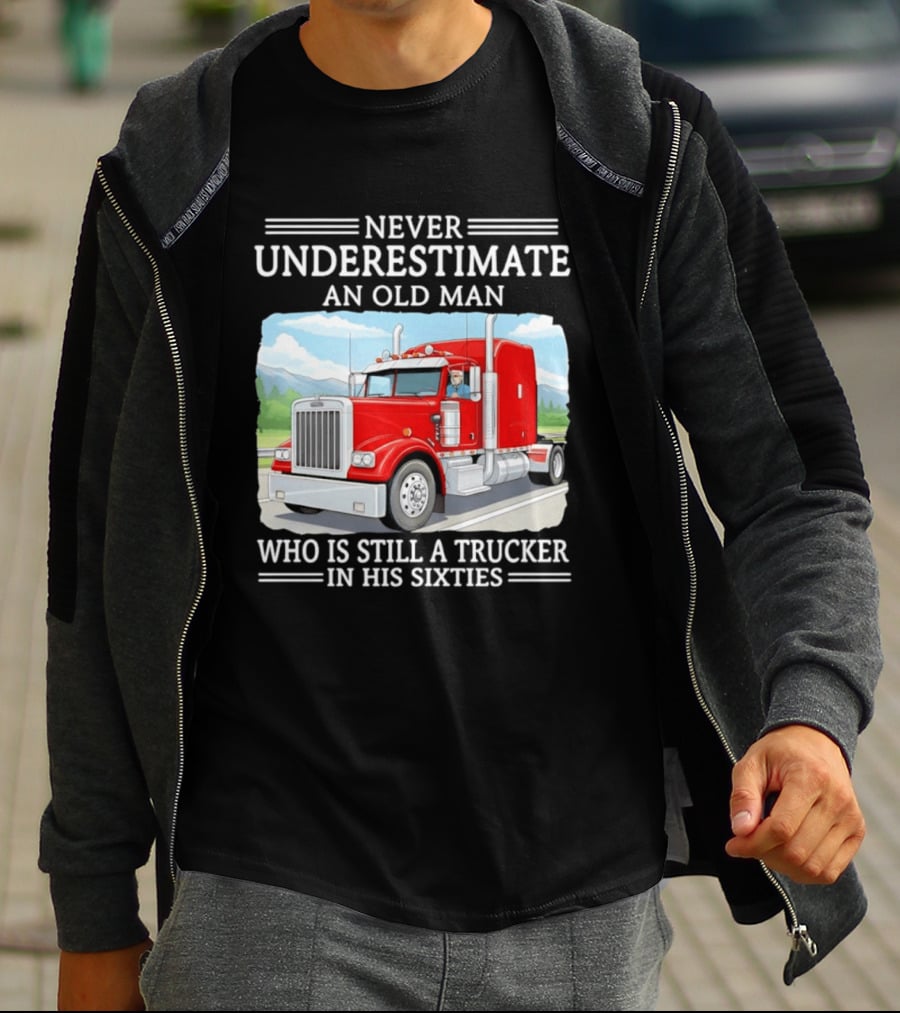 Never Underestimate An Old Man Trucker In His Sixties T-Shirt