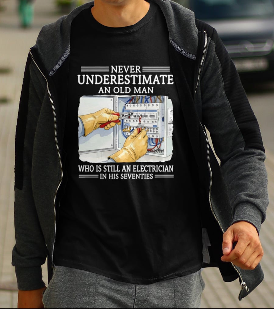 Never Underestimate An Old Man Electrician Still Working In His Seventies T-Shirt