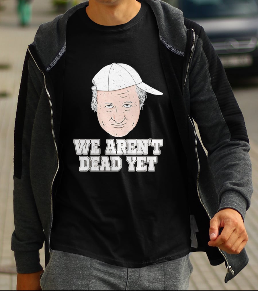 We Aren't Dead Yet Bob Huggins Cap T-Shirt
